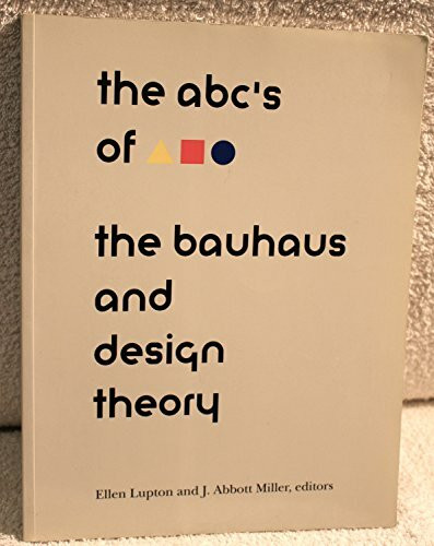 ABC's of the Bauhaus:: The Bauhaus and Design Theory (TRIANGLE SQUARE CIRCLE : THE BAUHAUS AND DESIGN THEORY)
