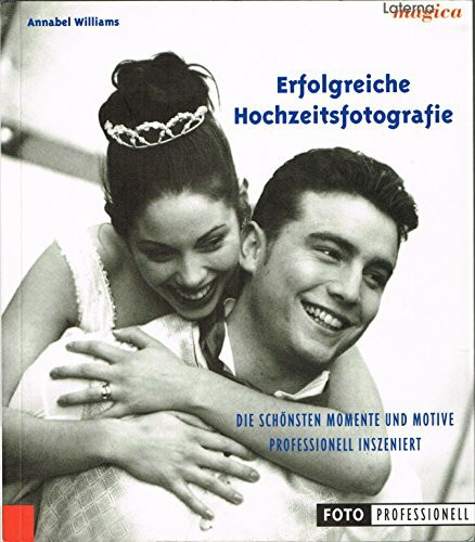 Erfolgreiche Hochzeitsfotografie - Die schönsten Momente und Motive professionell inszeniert