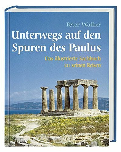 Unterwegs auf den Spuren des Paulus: Das illustrierte Sachbuch zu seinen Reisen