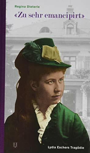 «Zu sehr emancipirt»: Lydia Eschers Tragödie