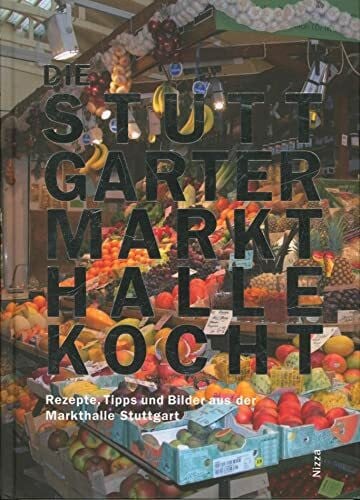 Die Stuttgarter Markthalle kocht: Rezepte, Tipps und Bilder aus der Markthalle Stuttgart