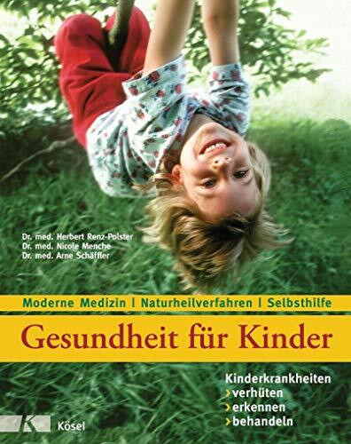 Gesundheit für Kinder: Kinderkrankheiten verhüten, erkennen, behandeln: Moderne Medizin - Naturheilverfahren - Selbsthilfe - Aktualisierte und überarbeitete Auflage 2018