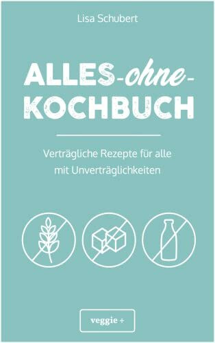 Alles-ohne-Kochbuch: Verträgliche Rezepte für alle mit Unverträglichkeiten (Darmfreundlich kochen: Paleo, Low Carb, Candida, glutenfrei, zuckerfrei, laktosefrei – alles in einem Kochbuch)