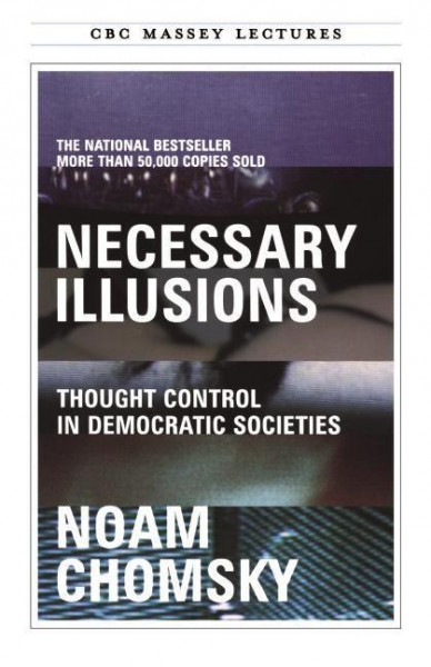 Necessary Illusions: Thought Control in Democratic Societies