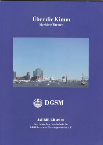 Über die Kimm : Maritime Themen. Jahrbuch 2016 der Deutschen Gesellschaft für Schiffahrts- und Marinegeschiche e.V.