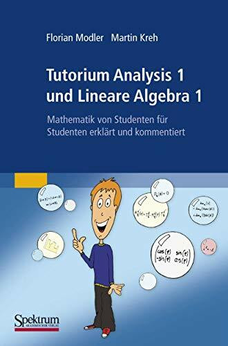 Tutorium Analysis 1 und Lineare Algebra 1: Mathematik von Studenten fur Studenten erklart und kommentiert