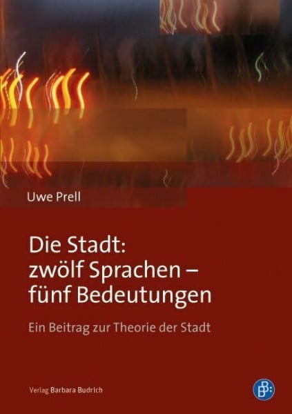 Die Stadt: zwölf Sprachen - fünf Bedeutungen: Ein Beitrag zur Theorie der Stadt