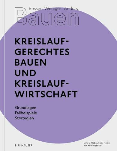 Besser - Weniger - Anders Bauen: Kreislaufgerechtes Bauen und Kreislaufwirtschaft: Grundlagen - Fallbeispiele - Strategien