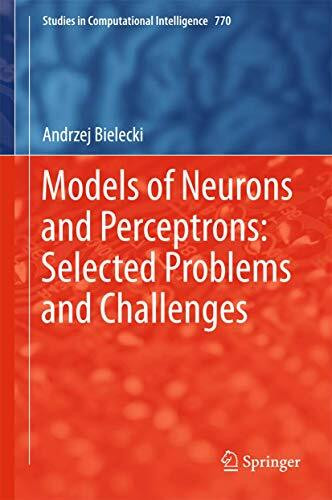 Models of Neurons and Perceptrons: Selected Problems and Challenges (Studies in Computational Intelligence, 770, Band 770)