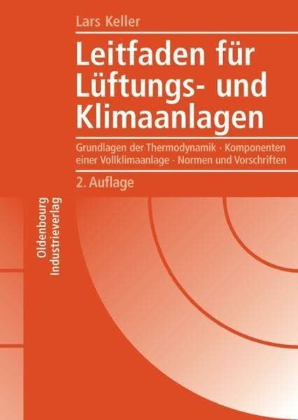 Leitfaden für Lüftungs- und Klimaanlagen: Grundlagen der Thermodynamik Komponenten einer Vollklimaanlage Normen und Vorschriften