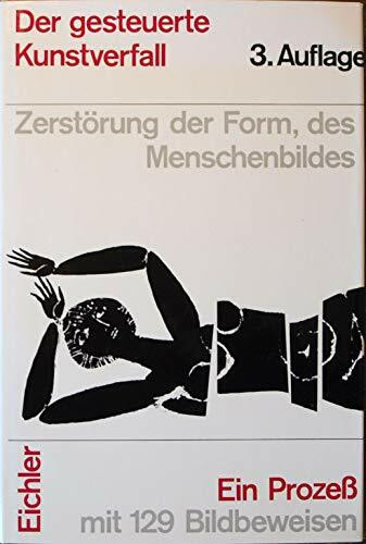 Der gesteuerte Kunstverfall.. Zerstörung der Form, des Menschenbildes. Ein Prozess mit 129 Bildbeweisen.