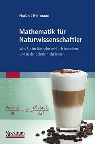 Mathematik für Naturwissenschaftler: Was Sie im Bachelor wirklich brauchen und in der Schule nicht lernen