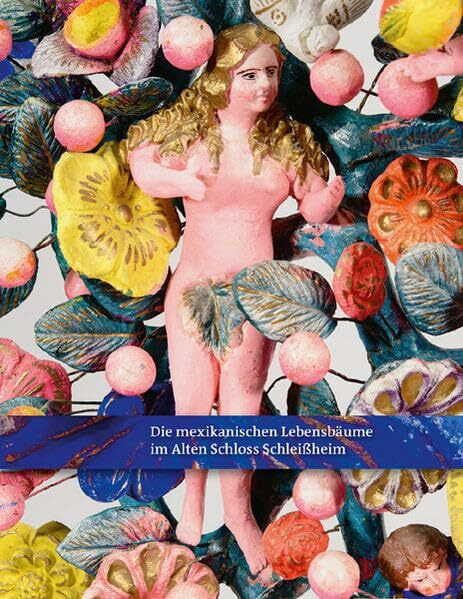 Die mexikanischen Lebensbäume im Alten Schloss Schleißheim – Zweigmuseum des Bayerischen Nationalmuseums