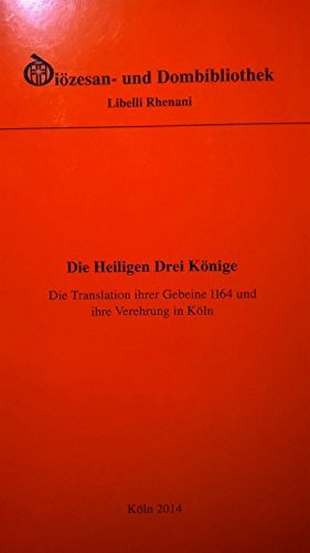 Die Heiligen Drei Könige - Die Translation ihrer Gebeine 1164 und ihre Verehrung in Köln