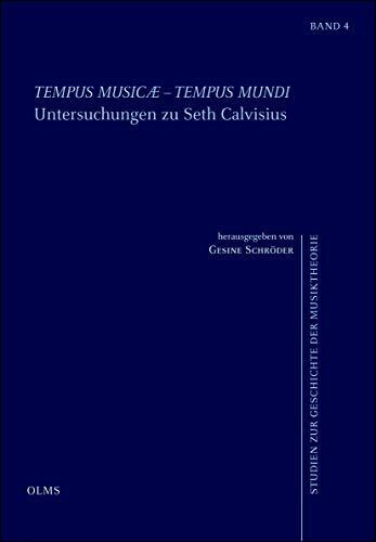 Tempus musicae - tempus mundi. Untersuchungen zu Seth Calvisius: Herausgegeben von Gesine Schröder. (Studien zur Geschichte der Musiktheorie)