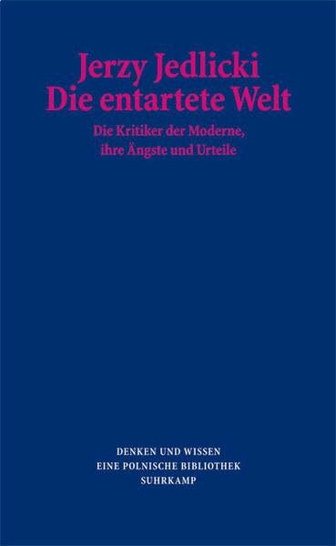 Die entartete Welt: Die Kritiker der Moderne, ihre Ängste und Urteile