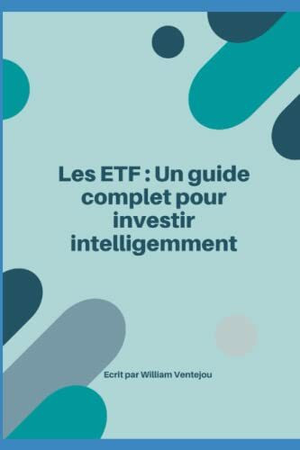 Les ETF : Un guide complet pour investir intelligemment: Découvrez l'univers passionnant des ETF et maximisez vos investissements grâce à ce guide complet et pratique