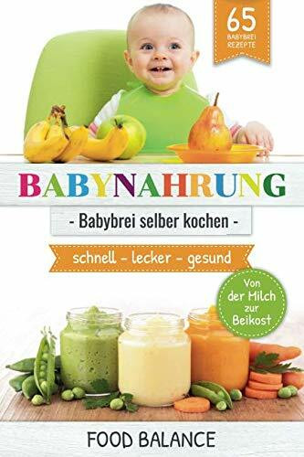 BABYNAHRUNG:: Babybrei selber kochen - 65 Babybrei Rezepte - Von der Milch zur Beikost - schnell, lecker, gesund (kochen für Babys und Kleinkinder, Band 1)