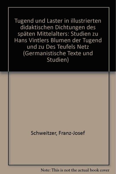 Tugend und Laster in der illustrierten didaktischen Dichtung des späten Mittelalters: Studien zu Hans Vintlers Blumen der Tugend und zu Des Teufels Netz (Germanistische Texte und Studien)