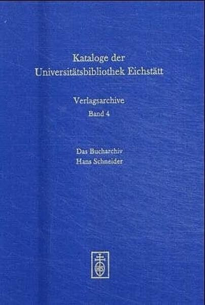 Das Bucharchiv Hans Schneider. Antiquariat und Verlag. 1949-2002: Beiträge aus Monographien (Kataloge der Universitätsbibliothek Eichstätt. Verlagsarchive)