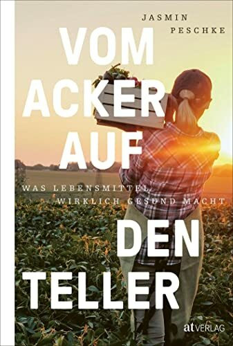 Vom Acker auf den Teller: Was Lebensmittel wirklich gesund macht