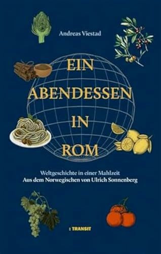 Ein Abendessen in Rom: Weltgeschichte in einer Mahlzeit