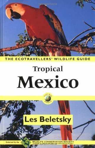 The Ecotraveller's Wildlife Guide Tropical Mexico: The Cancun Region, Yucatan Peninsula, Oaxaca, Chipas, and Tabasco (Ecotravellers' Wildlife Guides)