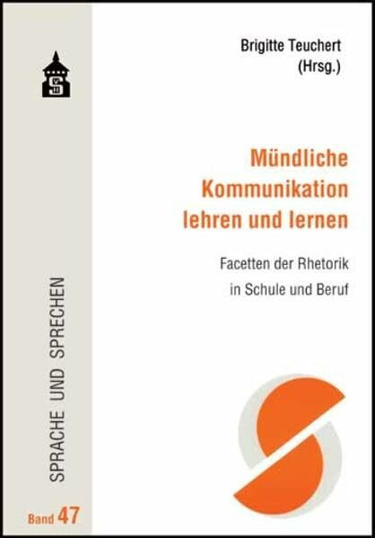 Mündliche Kommunikation lehren und lernen: Facetten der Rhetorik in Schule und Beruf (Sprache und Sprechen)