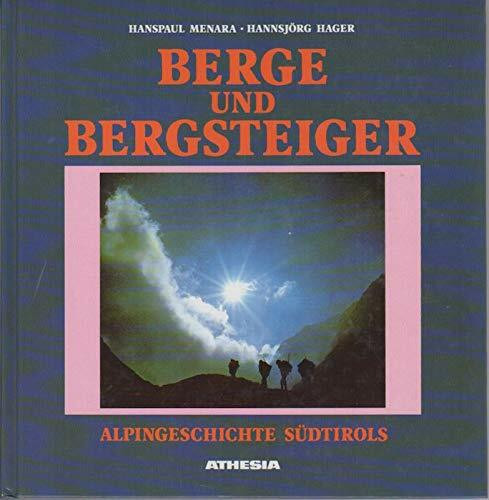 Berge und Bergsteiger - Alpingeschichte Südtirols: Hrsg. v. d. Sektion Bozen d. Alpenvereins Südtirol anläßl. ihres 125jähr. Bestehens
