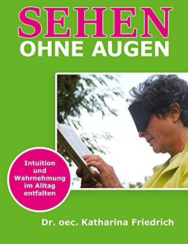 Sehen ohne Augen: Intuition und Wahrnehmung im Alltag entfalten