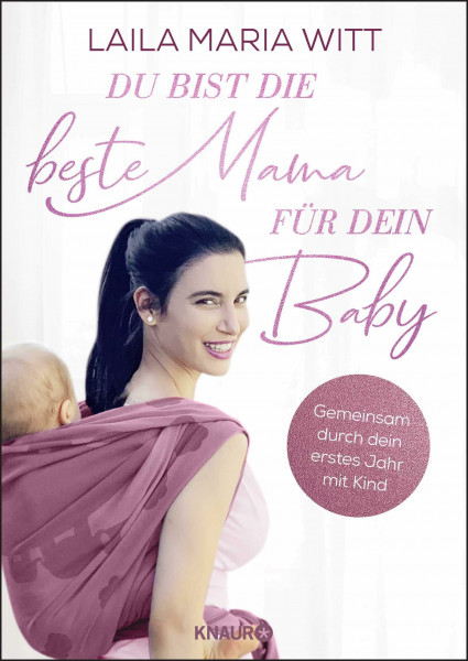 Du bist die beste Mama für dein Baby: Gemeinsam durch dein erstes Jahr mit Kind (Die Bindung zum Baby von Geburt an stärken - Der Ratgeber für alle Mamas)