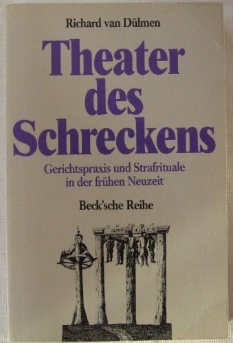 Theater des Schreckens: Gerichtspraxis und Strafrituale in der frühen Neuzeit (Beck'sche Reihe)