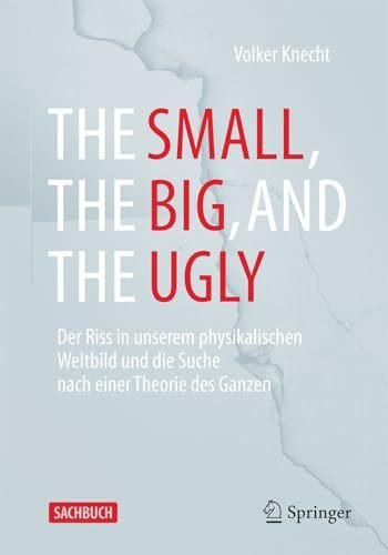 The Small, the Big, and the Ugly: Der Riss in unserem physikalischen Weltbild und die Suche nach einer Theorie des Ganzen
