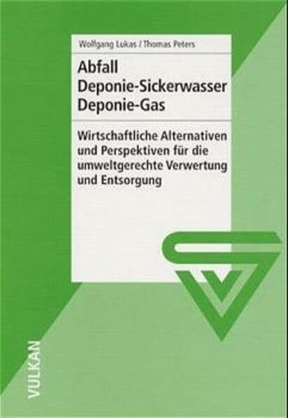 Abfall - Deponie-Sickerwasser - Deponie-Gas: Wirtschaftliche Alternativen und Perspektiven für die umweltgerechte Verwertung und Entsorgung