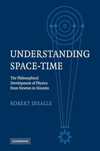 Understanding Space-Time: The Philosophical Development of Physics from Newton to Einstein
