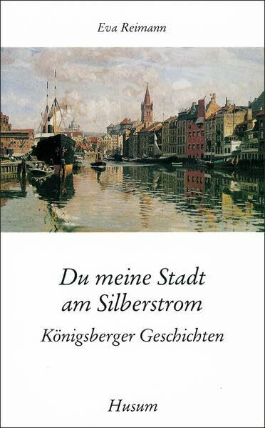 Du meine Stadt am Silberstrom. Königsberger Geschichten
