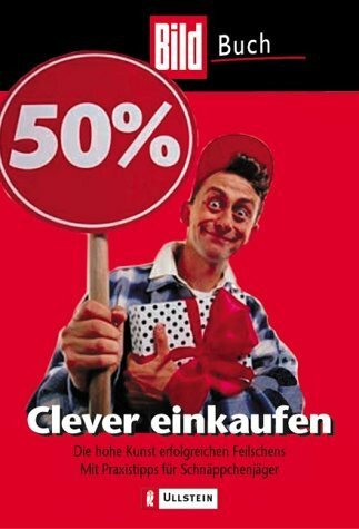 Clever einkaufen: Die hohe Kunst erfolgreichen Feilschens. Mit Praxistipps für Schnäppchenjäger