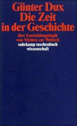 Die Zeit in der Geschichte: Ihre Entwicklungslogik vom Mythos zur Weltzeit (suhrkamp taschenbuch wissenschaft)