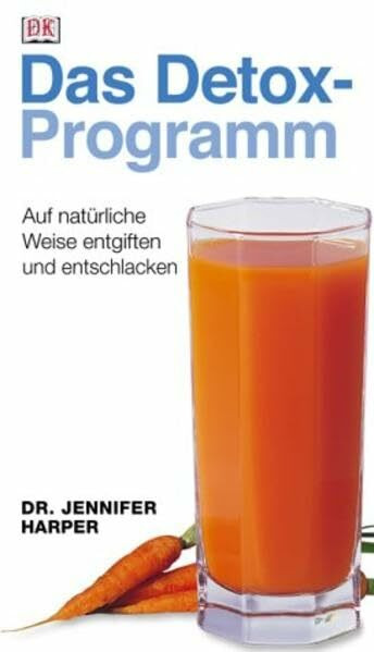 Das Detox-Programm: Auf natürliche Weise entgiften und entschlacken