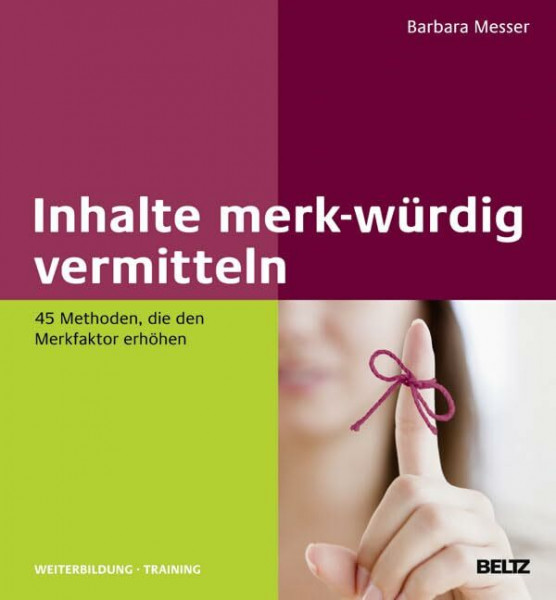 Inhalte merk-würdig vermitteln: 45 Methoden, die den Merkfaktor erhöhen (Beltz Weiterbildung)