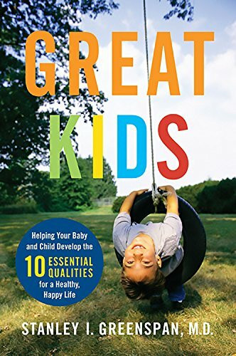 Great Kids: Helping Your Baby and Child Develop the Ten Essential Qualities for a Healthy, Happy Life: Helping Your Baby and Child Develop the Ten ... Happy, Healthy Life (A Merloyd Lawrence Book)