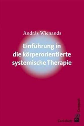 Einführung in die körperorientierte systemische Therapie (Carl-Auer Compact)