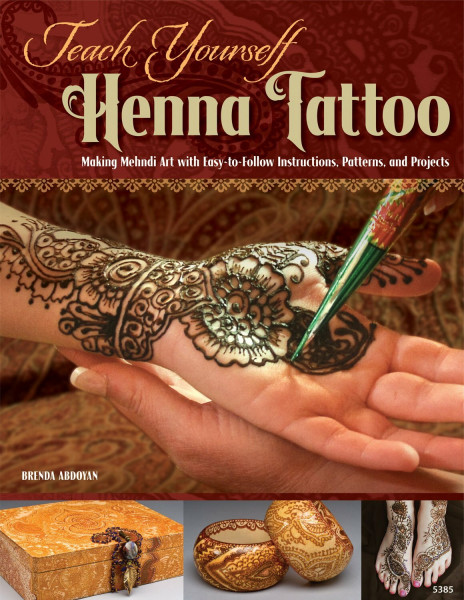 Teach Yourself Henna Tattoo: Making Mehndi Art With Easy-to-Follow Instructions, Patterns, and Projects