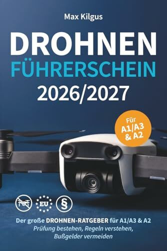 Drohnenführerschein 2026/2027: Der große Drohnen-Ratgeber für A1/A3 & A2 - Prüfung bestehen, Regeln verstehen, Bußgelder vermeiden
