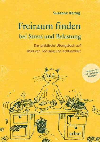 Freiraum finden bei Stress und Belastung: Das praktische Übungsbuch mit CD auf Basis von Focusing und Achtsamkeit: Das praktische Übungsbuch auf Basis von Focusing und Achtsamkeit