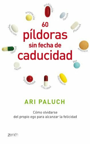 60 píldoras sin fecha de caducidad: Cómo olvidarse del propio ego para alcanzar la felicidad (Autoayuda y superación)