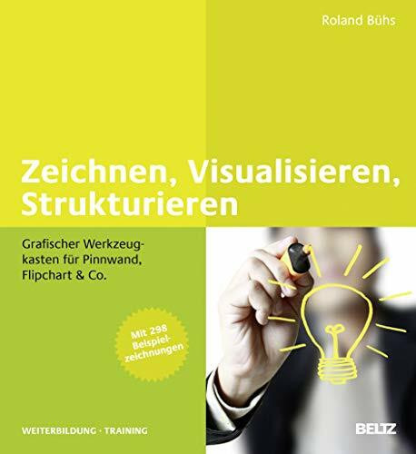 Zeichnen, Visualisieren, Strukturieren: Grafischer Werkzeugkasten für Pinnwand, Flipchart & Co. Mit mehr als 300 Beispielzeichnungen (Beltz Weiterbildung)