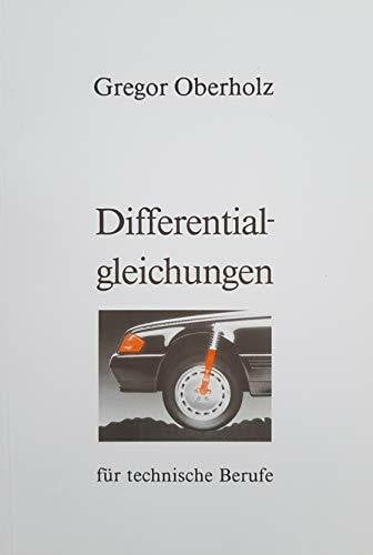 Differentialgleichungen für technische Berufe: Grundlagen und die gebräuchlichsten Lösungsverfahren mit grafischen, tabellarischen und rezeptartigen Lösungshilfen