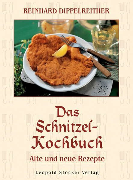 Das Schnitzel-Kochbuch: Alte und neue Rezepte