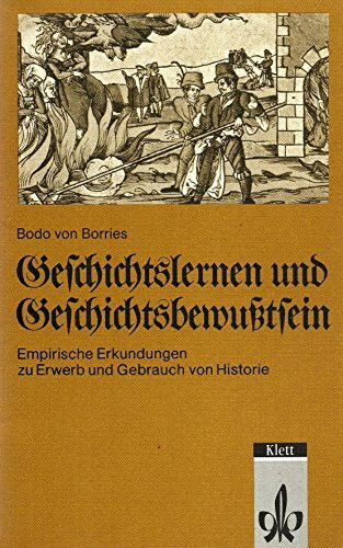 Geschichtslernen und Geschichtsbewußtsein: Empirische Erkundungen zu Erwerb und Gebrauch von Historie